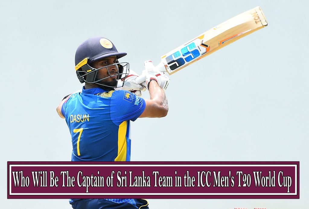 Who Will Be The Captain of Sri Lanka Team in the ICC Men’s T20 World Cup