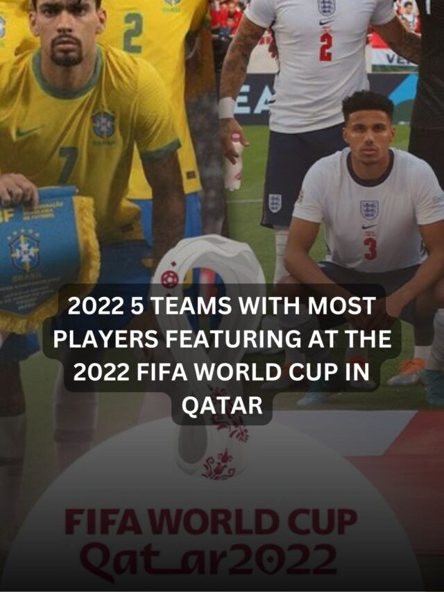 2022 5 teams with most players featuring at the 2022 FIFA World Cup in Qatar