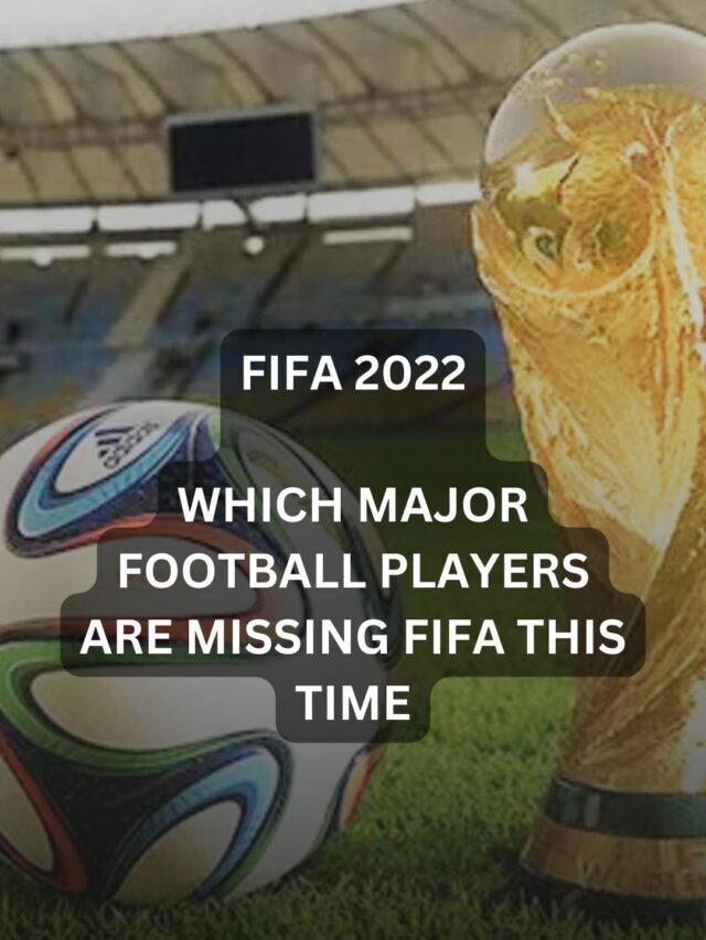 FIFA 2022 WHICH MAJOR FOOTBALL PLAYERS ARE MISSING FIFA THIS TIME